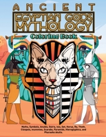 Ancient Egyptian Gods Mythology Coloring Book: Myths, Symbols, Anubis, Osiris, Isis, Set, Horus, Ra, Thoth, Cleopsis, mummies, Scarabs, Pyramids, ... Pharaohs skulls. Cool and Relaxing Designs. B089TWSDQV Book Cover