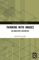 Thinking with Images: An Enactivist Aesthetics 1138616028 Book Cover