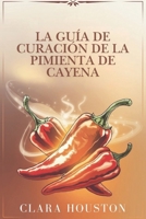 LA GUÍA DE CURACIÓN DE LA PIMIENTA DE CAYENA: Descubra los secretos de una salud vibrante, una curación natural y una energía diaria (Spanish Edition) B0DVCBHN3P Book Cover