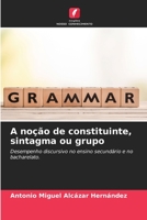 A noção de constituinte, sintagma ou grupo: Desempenho discursivo no ensino secundário e no bacharelato. (Portuguese Edition) B0CJSVHG39 Book Cover