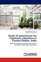 Study of greenhouse for Capsicum cultivation in Coastal Odisha, India: Naturally ventilated condition with techno-economics and energy requirement 3659207780 Book Cover