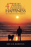 47 Highly Winning Attitudes for Happiness: Life Lessons for Human Happiness 1491887672 Book Cover