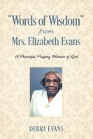 Words of Wisdom From Mrs. Elizabeth Evans: A Powerful Praying Woman of God 1478748346 Book Cover