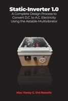 Static-Inverter 1.0: A Complete Design Process to Convert D.C. to A.C. Electricity Using the Astable-Multivibrator B0DKJRFHCR Book Cover
