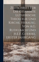 Zeitschrift Für Die Gesammte Lutherische Theologie Und Kirche, Herausg. Von A.G. Rudelbach Und H.E.F. Guerike, ERSTER JAHRGANG 1021334340 Book Cover