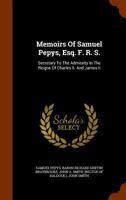 Memoirs of Samuel Pepys, Esq., F. R. S., Secretary to the Admiralty in the Reigns of Charles II and James Ii, Comprising His Diary From 1659 to 1669, ... Ms. in the Pepysian Library, and a Sel 1019011807 Book Cover