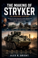 THE MAKING OF STRYKER AN INSPIRING HISTORY: How the U.S. Army’s Search for a Faster Fighting Force Produced an Eight-Wheeled Armored Vehicle Built for a New Kind of War B0HHL6QP71 Book Cover