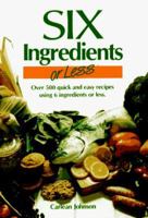 Six Ingredients or Less: Over 500 Quick and Easy Recipes Using 6 Ingredients or Less 0942878000 Book Cover