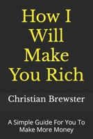 How I Will Make You Rich: A Simple Guide For You To Make More Money B0CCCSMQ23 Book Cover