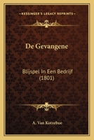 De Gevangene: Blijspel In Een Bedrijf (1801) 1167406664 Book Cover