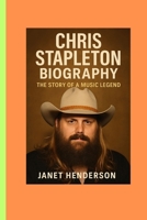 CHRIS STAPLETON BIOGRAPHY: THE STORY OF A MUSIC LEGEND B0F6D162VW Book Cover