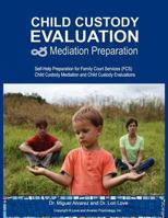 Child Custody Evaluation & Mediation Preparation: Self-Help Preparation for Family Court Services (FCS) Child Custody Mediation and Child Custody Evaluations 1481883879 Book Cover
