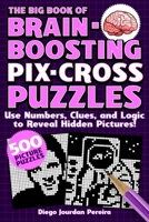 The Big Book of Brain Boosting Pix-Cross Puzzles: Pixel Puzzles Designed to Keep the Mind Sharp—500 Japanese Crosswords 1631585886 Book Cover