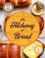 THE ALCHEMY OF BREAD: A Simple Guide to Baking the Perfect Loaf at Home B0F6Y1BKV1 Book Cover