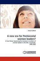 A new era for Pentecostal women leaders?: A Case Study: Explaining the increase in numbers of women leaders in the CRC in Australia 1990-2005 383838041X Book Cover