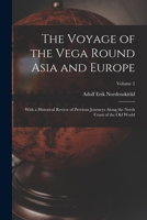 The Voyage of the Vega Round Asia and Europe: With a Historical Review of Previous Journeys Along the North Coast of the Old World, Volume 2 1018330518 Book Cover