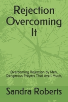 Rejection Overcoming It: Overcoming Rejection by Men, Dangerous Prayers That Avail Much, B08GFTLK7K Book Cover