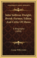 John Sullivan Dwight, Brook-Farmer, Editor, And Critic Of Music: A Biography 1018243674 Book Cover