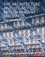 The Architecture and Legacy of British Railway Buildings: 1820 to Present Day 1785007114 Book Cover