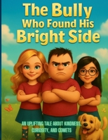 The Bully Who Found His Bright Side: An Uplifting Tale About Kindness, Curiosity, and Comets B0FBS9619S Book Cover