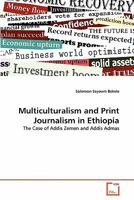 Multiculturalism and Print Journalism in Ethiopia: The Case of Addis Zemen and Addis Admas 3639283023 Book Cover