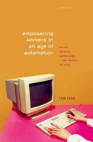 Empowering Workers in an Age of Automation: Social Justice, Technology, and the Future of Work 0198849125 Book Cover