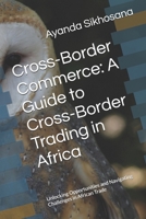 Cross-Border Commerce: A Guide to Cross-Border Trading in Africa: Unlocking Opportunities and Navigating Challenges in African Trade (African Trade and Business Ventures) 1037023870 Book Cover