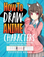 How to Draw Anime Characters: Step by Step Guide to Draw Your Own Original Characters From Simple Templates Includes Manga & Chibi 1804212040 Book Cover