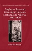 Anglican Chant and Chanting in England, Scotland, and America, 1660 to 1820 (Oxford Studies in British Church Music) 0198164246 Book Cover