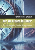 Are We Frozen in Time?: Tech Progress, Social Stagnation B0DQVH7WB8 Book Cover