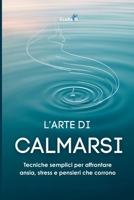 L' Arte di Calmarsi: Tecniche semplici per affrontare ansia, stress e pensieri che corrono (Italian Edition) B0F4X43XN5 Book Cover
