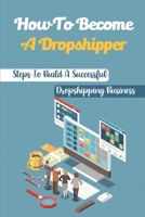 How To Become A Dropshipper: Steps To Build A Successful Dropshipping Business: Dropshipping Strategy B09DDV28XC Book Cover