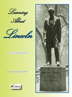 Learning About Lincoln: A Teacher Resource 1934894214 Book Cover