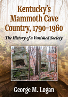 Kentucky's Mammoth Cave Country: A Social History, 1790-1960 1476653232 Book Cover