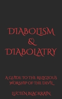 Diabolism & Diabolatry: A Guide To The Religious Worship of The Devil B087LB9HKF Book Cover