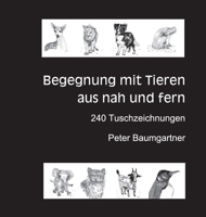 Für Tierliebhaber: Begegnung mit Tieren aus nah und fern:240 Tuschzeichnungen von Tieren 3347567900 Book Cover