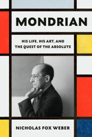 Mondrian: His Life, His Art, and the Quest of the Absolute 0307961591 Book Cover