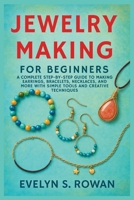 Jewelry Making for Beginners: A Complete Step-by-Step Guide to Making Earrings, Bracelets, Necklaces, and More with Simple Tools and Creative Techniques B0FKMX8V7H Book Cover