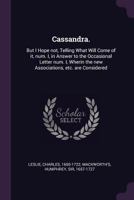 Cassandra.: But I Hope Not, Telling What Will Come of It, Num. I, in Answer to the Occasional Letter Num. I, Wherin the New Associations, Etc. Are Considered 1378859499 Book Cover