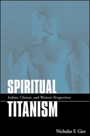 Spiritual Titanism: Indian, Chinese, and Western Perspectives (Suny Series in Constructive Postmodern Thought) 0791445275 Book Cover