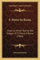 S. Pietro in Roma: Ossia La Verita' Storica del Viaggio Di S. Pietro a Roma (1864) 1161008950 Book Cover