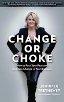 Change or Choke: How to Face Your Fear and Embrace Change in Your Business 1988925126 Book Cover