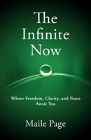 The Infinite Now: Where Freedom, Clarity, and Peace Await You 1644386542 Book Cover