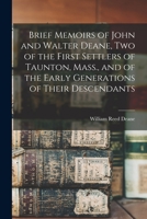 Brief Memoirs of John and Walter Deane, Two of the First Settlers of Taunton, Mass., and of the Early Generations of Their Descendants 1014450195 Book Cover