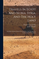 Travels In Egypt And Nubia, Syria, And The Holy Land: Including A Journey Round The Dead Sea, And Through The Country East Of The Jordan 1017232180 Book Cover
