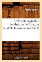 Architectonographie Des Tha(c)A[tres de Paris, Ou Paralla]le Historique (A(c)D.1821) 2012733921 Book Cover