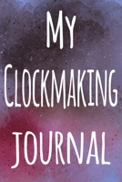 My Clockmaking Journal: The perfect gift for the artist in your life - 119 page lined journal! 1699267162 Book Cover