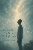 Clarity in His Yes, No, or Not Right Now: A Walk Through Divine Timing, Disrupted Expectations, and Prophetic Discernment B0FGY4KJNJ Book Cover