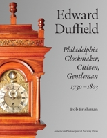 Edward Duffield: Philadelphia Clockmaker, Citizen, Gentleman, 1730-1803 1606180096 Book Cover
