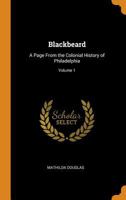 Blackbeard: A Page from the Colonial History of Philadelphia; Volume 1 0344262731 Book Cover